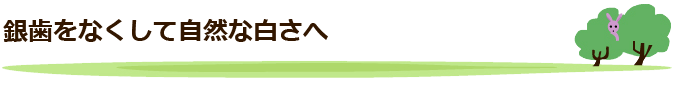 銀歯をなくして自然な白さへ