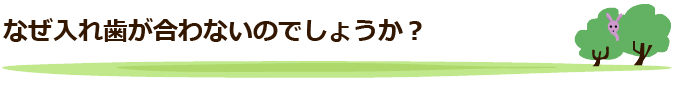 なぜ入れ歯が合わないのでしょうか？