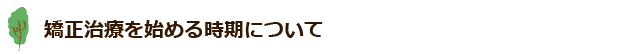 矯正治療を始める時期について