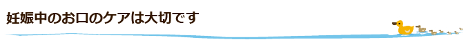 妊娠中のお口のケアは大切です